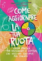 Come aggiornare la tua ruota. Guida pratica per insegnanti e genitori che vogliono educarsi per educare