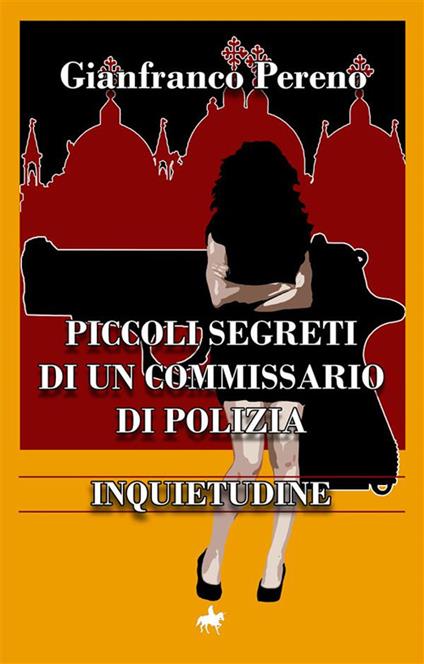 Inquietudine. Piccoli segreti di un commissario di polizia - Gianfranco Pereno - ebook