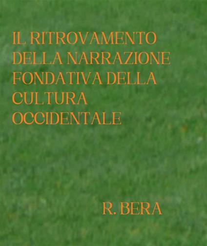 Il ritrovamento della narrazione fondativa della cultura occidentale - Roberto Bera - ebook