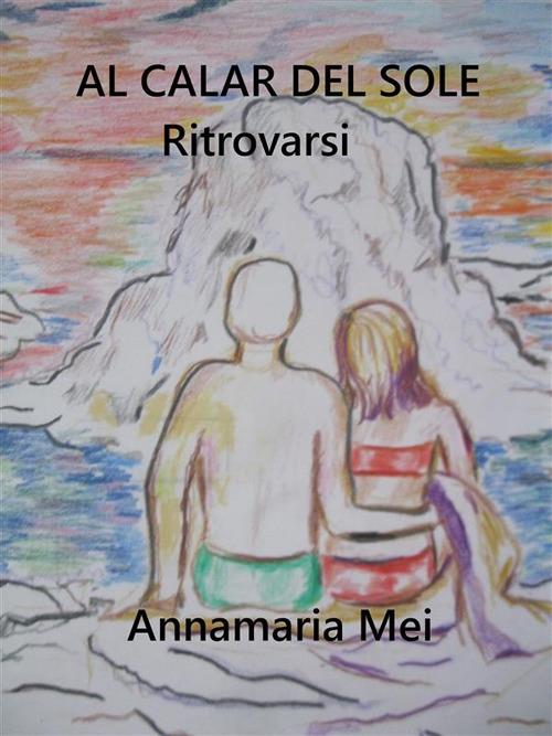 Al calar de sole. Ritrovarsi - Annamaria Mei - ebook