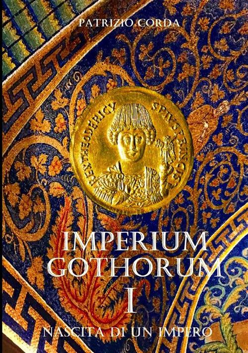 Nascita di un impero. Imperium Gothorum. Vol. 1 - Patrizio Corda - copertina
