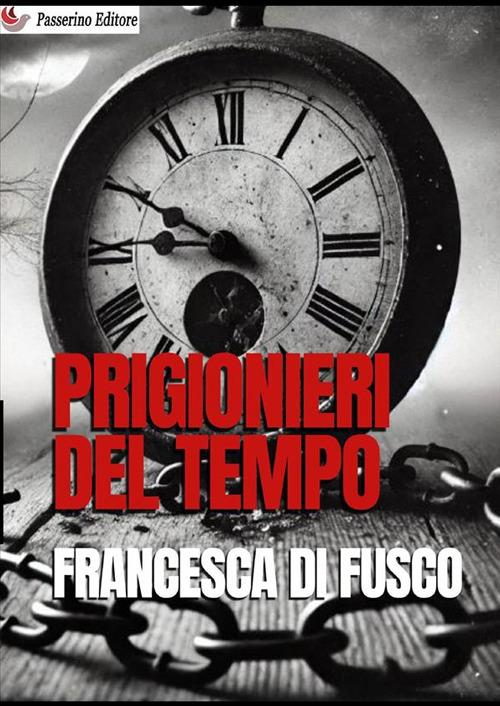 Prigionieri del tempo. Nuova ediz. - Francesca Di Fusco - copertina