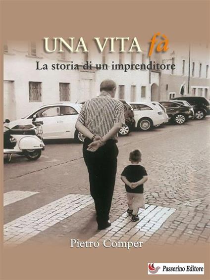 Una vita fà. La storia di un imprenditore - Pietro Comper - ebook