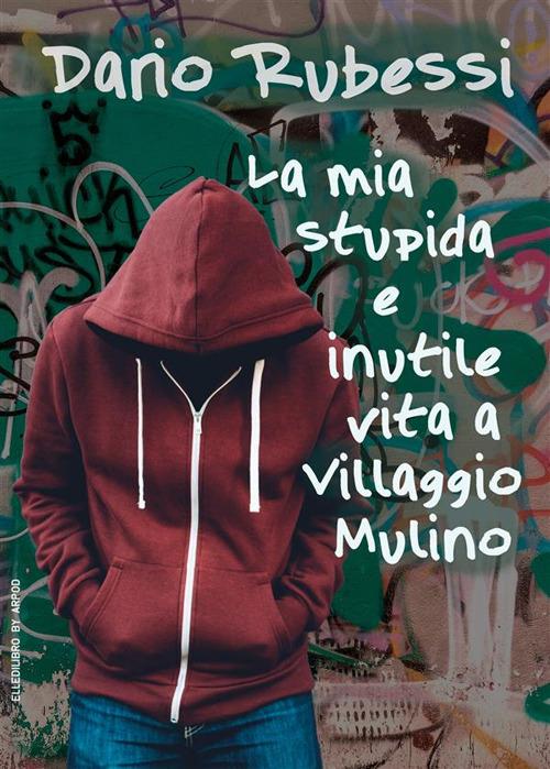 La mia stupida e inutile vita a Villaggio Mulino - Dario Rubessi - ebook