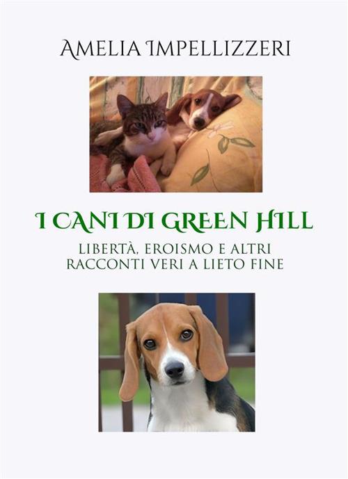 I cani di Green Hill. Libertà, eroismo e altri racconti veri a lieto fine - Amelia Impellizzeri - ebook
