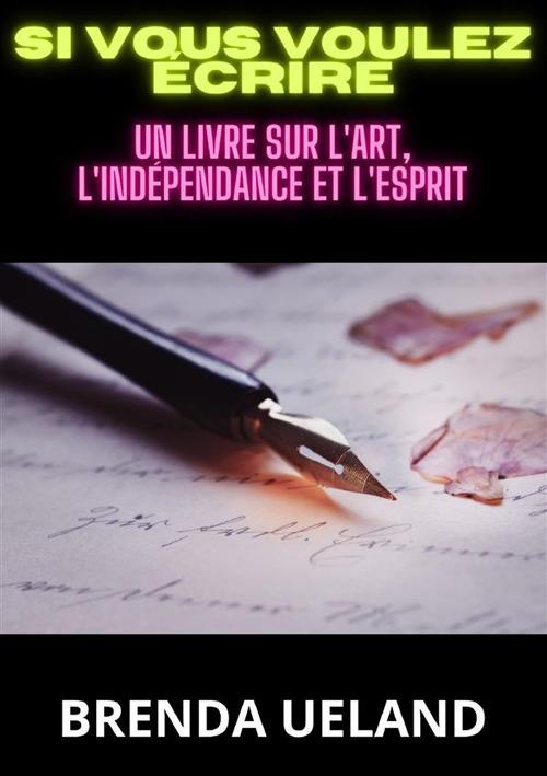 Si vous voulez écrire. Un livre sur l'art, l'indépendance et l'esprit - Brenda Ueland - copertina
