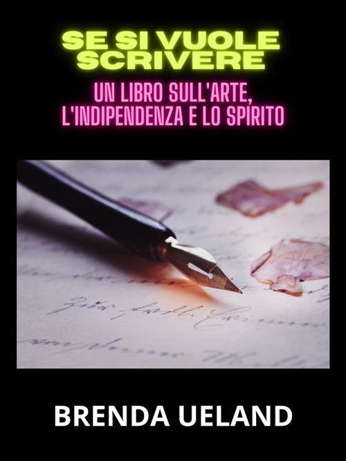 Se si vuole scrivere. Un libro sull'arte, l'indipendenza e lo spirito - Brenda Ueland,David De Angelis - ebook