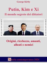 Putin, Kim e Xi. Il mondo segreto dei dittatori: origini, ricchezze, amanti, alleati e nemici