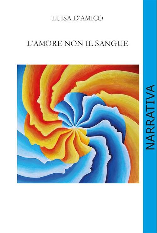 L' amore non il sangue - Luisa D'amico - ebook
