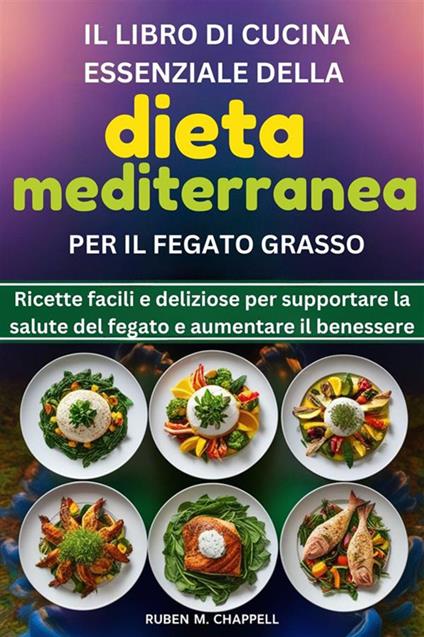 Il libro di cucina essenziale della dieta mediterranea per il fegato grasso. Ricette facili e deliziose per supportare la salute del fegato e aumentare il benessere - Ruben M. Chappell - ebook