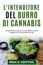 L' intenditore del burro di cannabis. Una guida passo passo per creare delizie a base di cannabis con ricette di burro di erba