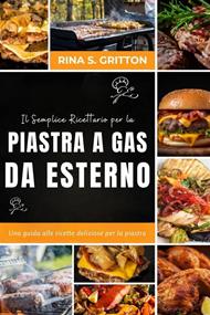 Il semplice ricettario per la piastra a gas da esterno. Una guida alle ricette deliziose per la piastra