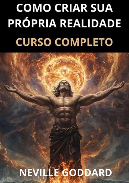 Como criar sua própria realidade. Curso completo - Neville Goddard - copertina