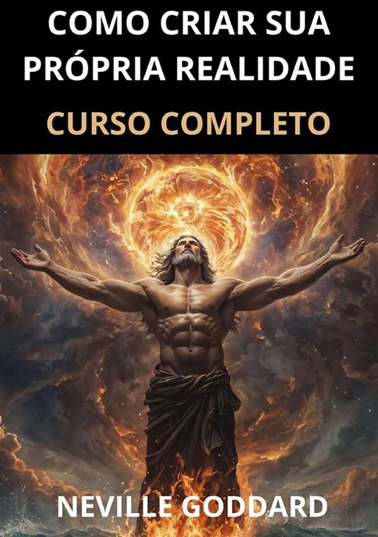 Como criar sua própria realidade. Curso completo - Neville Goddard - copertina