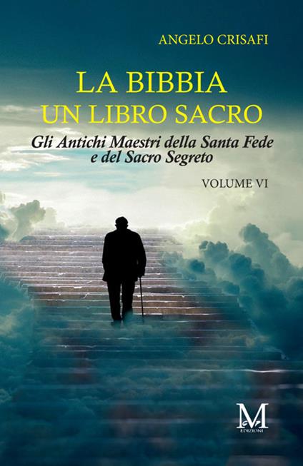 La Bibbia un libro sacro. Vol. 6: Gli antichi maestri della Santa Fede e del Sacro Segreto - Angelo Crisafi - copertina