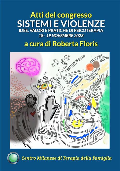 Sistemi e violenze. Idee, valori e pratiche di psicoterapia. Atti del Congresso del Centro Milanese di Terapia della Famiglia, 18-19 novembre 2023 - Roberta Floris - ebook