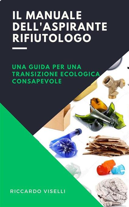 Il manuale dell'aspirante rifiutologo. Una guida per una transizione ecologica consapevole - Riccardo Viselli - ebook