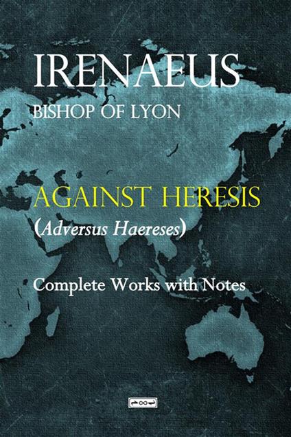 Against heresis (Adversus Haereses). Ediz. integrale - Ireneo di Lione (sant') - copertina