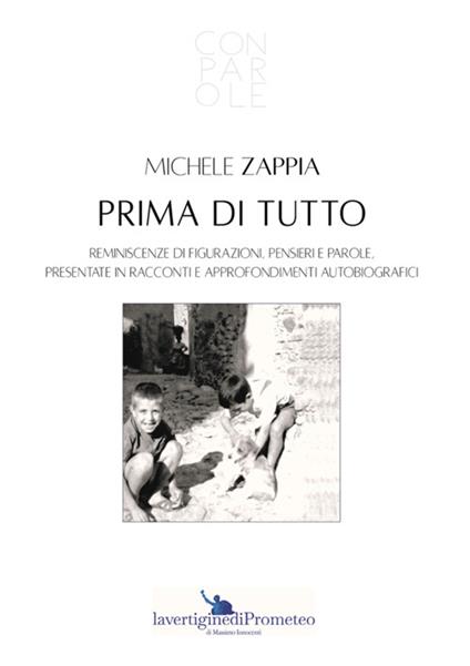 Prima di tutto. Reminiscenze di figurazioni, pensieri e parole, presentate in racconti e approfondimenti autobiografici - Zappia Michele - copertina