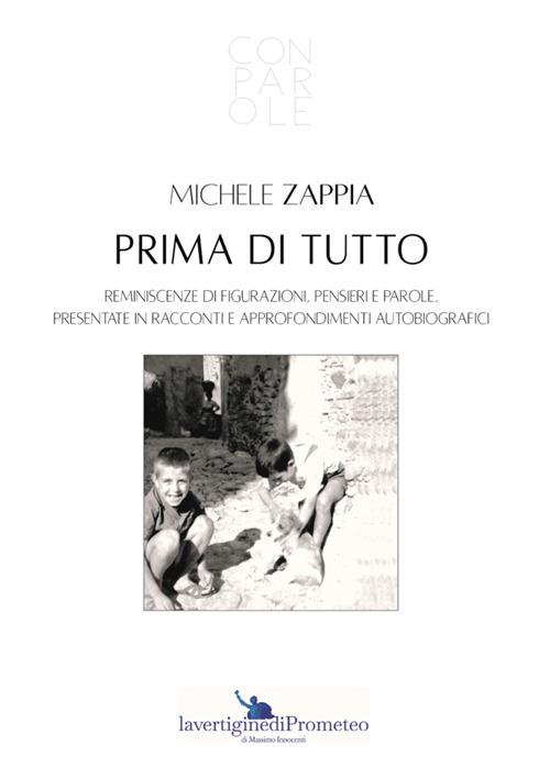 Prima di tutto. Reminiscenze di figurazioni, pensieri e parole, presentate in racconti e approfondimenti autobiografici - Zappia Michele - copertina