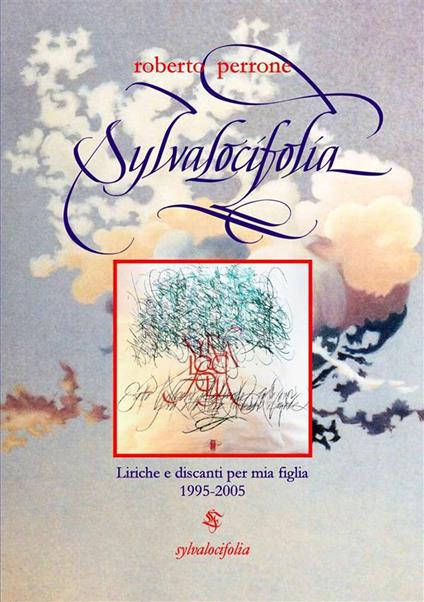 Sylvalocifolia. Liriche e discanti per mia figlia 1995-2005. Nuova ediz. - Roberto Perrone - copertina