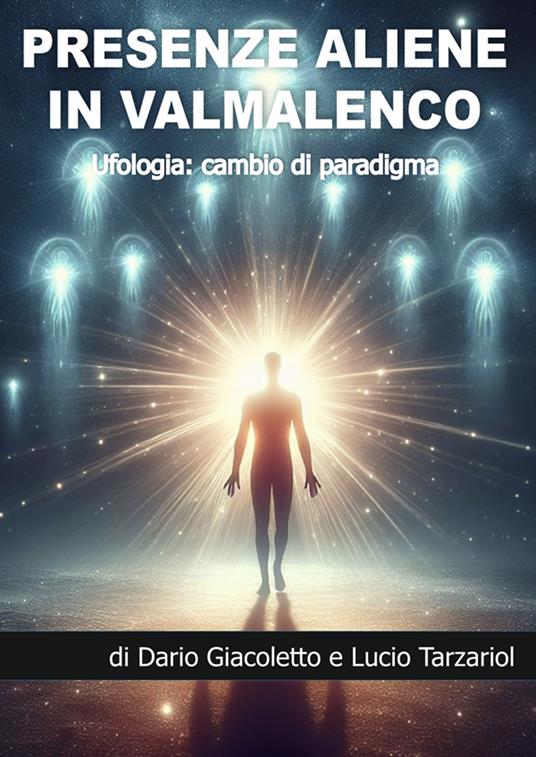 Presenze aliene in Valmalenco. Ufologia: cambio di paradigma - Dario Giacoletto,Giuseppe Lucio Tarzariol - copertina