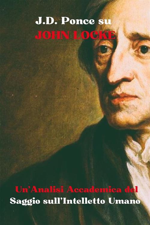 J. D. Ponce su John Locke: un'analisi accademica del saggio sull'Intelletto Umano - J. D. Ponce - ebook