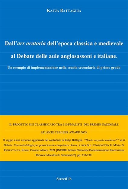 Dall'ars oratoria dell'epoca classica e medievale al Debate delle aule anglosassoni e italiane. Un esempio di implementazione nella scuola secondaria di primo grado - Katja Battaglia - ebook