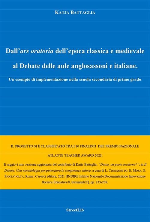 Dall'ars oratoria dell'epoca classica e medievale al Debate delle aule anglosassoni e italiane. Un esempio di implementazione nella scuola secondaria di primo grado - Katja Battaglia - ebook