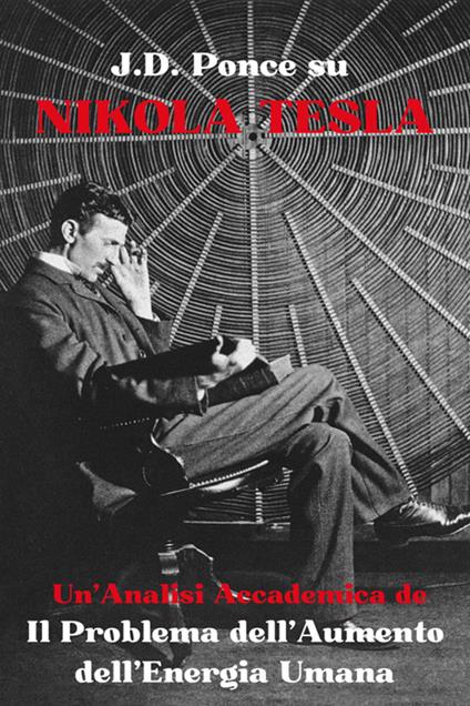 J. D. Ponce su Nikola Tesla: un'analisi accademica de Il Problema dell'Aumento dell'Energia Umana - J. D. Ponce - ebook