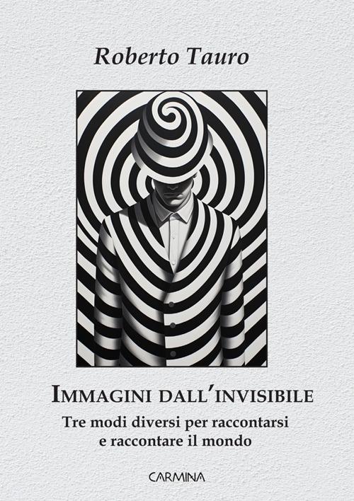 Immagini dall'invisibile. Tre modi diversi per raccontarsi e raccontare il mondo - Roberto Tauro - ebook