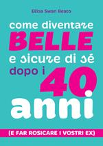 Come diventare belle e sicure di sé dopo i 40 anni (e far rosicare i vostri ex)