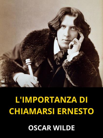 L' importanza di chiamarsi Ernesto. Una commedia banale per persone serie - Oscar Wilde - ebook