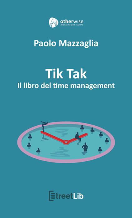 Tik tak. Il libro del time management - Paolo Mazzaglia - copertina