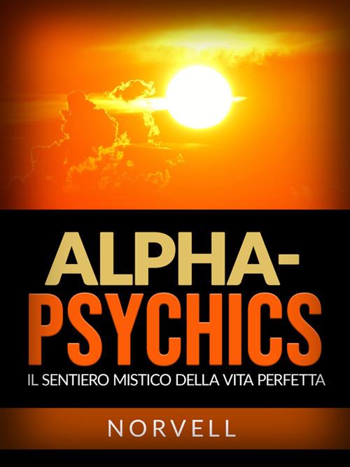 Alpha-Psychics. Il sentiero mistico della vita perfetta - Anthony Norvell,David De Angelis - ebook