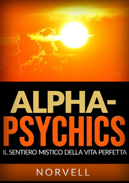 Alpha-Psychics. Il sentiero mistico della vita perfetta - Anthony Norvell - copertina
