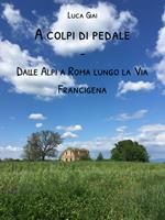 A colpi di pedale. Dalle Alpi a Roma lungo la Via Francigena