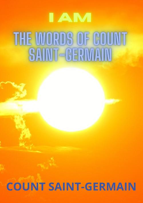 I am. The words of Count Saint Germain - (conte di) Saint-Germain - copertina