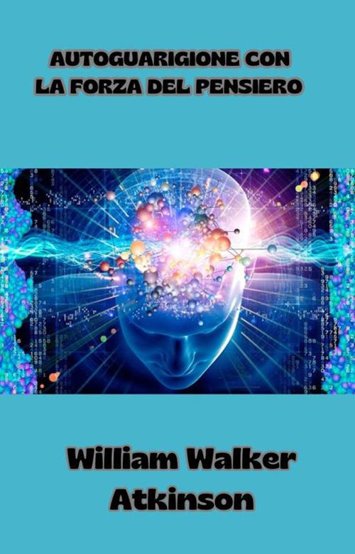 Autoguarigione con la forza del pensiero - William Walker Atkinson - ebook