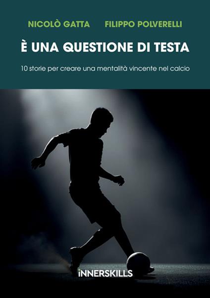 È una questione di testa. 10 storie per creare una mentalità vincente nel calcio - Nicolò Gatta,Filippo Polverelli - copertina