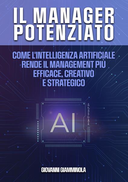 Il manager potenziato. Come l'intelligenza artificiale rende il management più efficace, creativo e strategico - Giovanni Giamminola - copertina