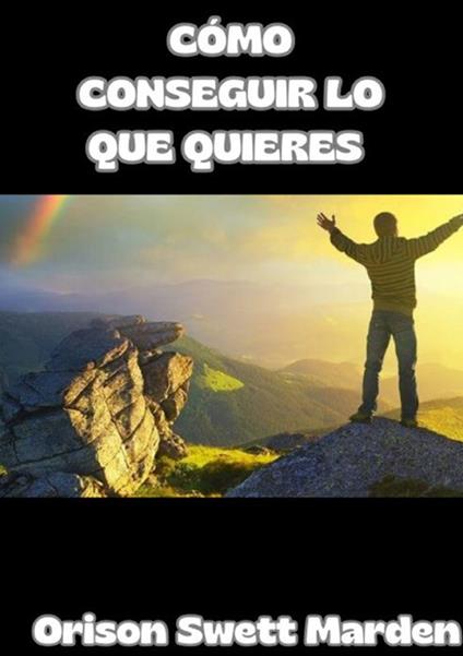 Cómo conseguir lo que quieres - Orison Swett Marden - copertina