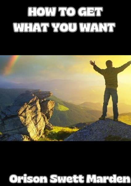 How to get what you want - Orison Swett Marden - copertina