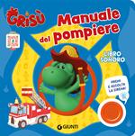 Manuale del pompiere. Grisù. Libro sonoro. Ediz. a colori