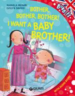 Bother! I want a little baby brother. Ediz. illustrata