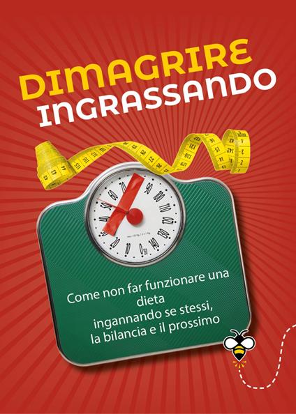 Dimagrire ingrassando. Come non far funzionare una dieta ingannando se stessi, la bilancia e il prossimo - Alberto Douglas Scotti - ebook