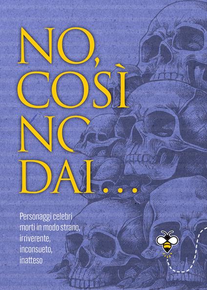 No, così no, dai... Personaggi celebri morti in modo strano, irriverente, inconsueto, inatteso - Alberto Douglas Scotti - ebook