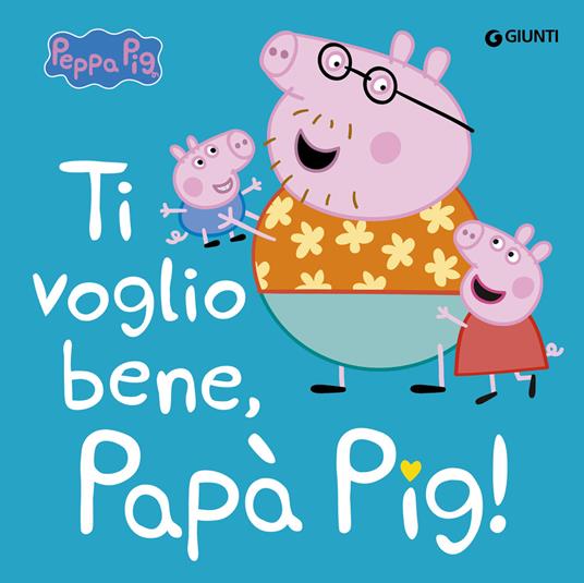 Ti voglio bene papà Pig! Peppa Pig. Ediz. a colori - copertina