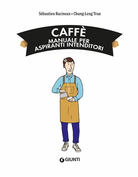 Caffè. Manuale per aspiranti intenditori - Sébastien Racineux,Chung-Leng Tran - 2