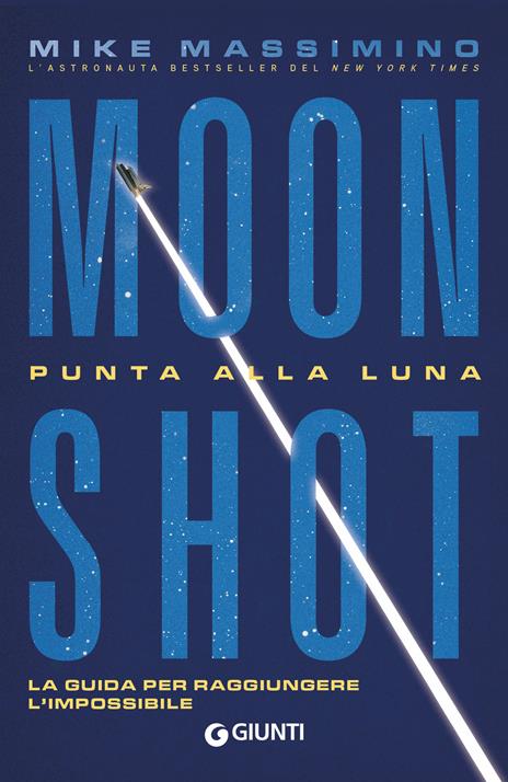 Moon Shot. Punta alla luna. La guida per raggiungere l'impossibile - Mike Massimino - copertina